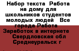 Набор текста. Работа на дому для школьников/студентов/молодых людей - Все города Работа » Заработок в интернете   . Свердловская обл.,Среднеуральск г.
